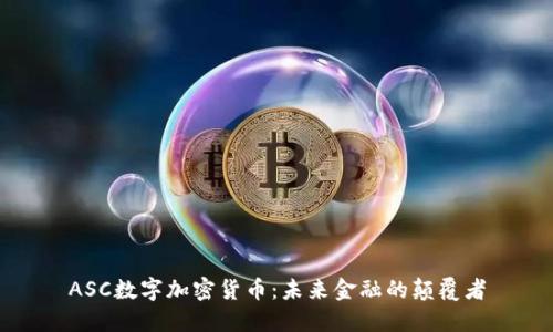ASC数字加密货币：未来金融的颠覆者