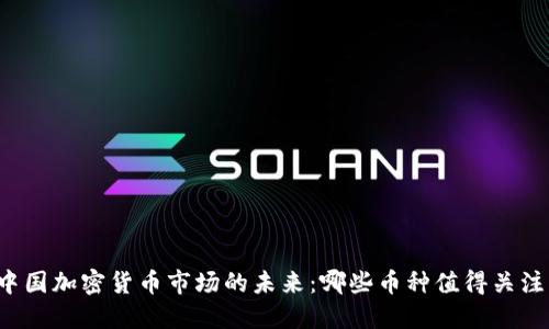 中国加密货币市场的未来：哪些币种值得关注？
