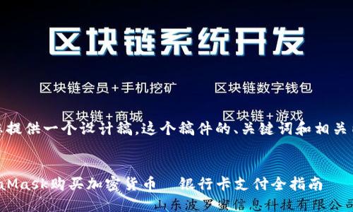 在这里，我为您提供一个设计稿。这个稿件的、关键词和相关内容结构如下。

:
如何使用MetaMask购买加密货币—银行卡支付全指南