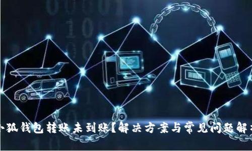 小狐钱包转账未到账？解决方案与常见问题解析