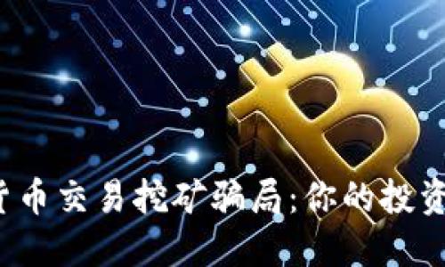揭秘加密货币交易挖矿骗局：你的投资是否安全？