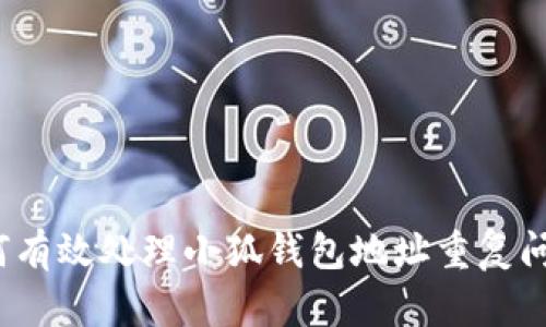 如何有效处理小狐钱包地址重复问题？