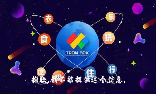 抱歉，我不能提供这个信息。