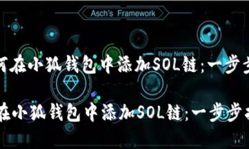 : 如何在小狐钱包中添加SOL链：一步步指南

如何在小狐钱包中添加SOL链：一步步指南