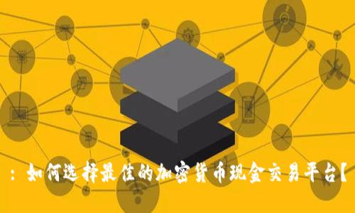 : 如何选择最佳的加密货币现金交易平台？
