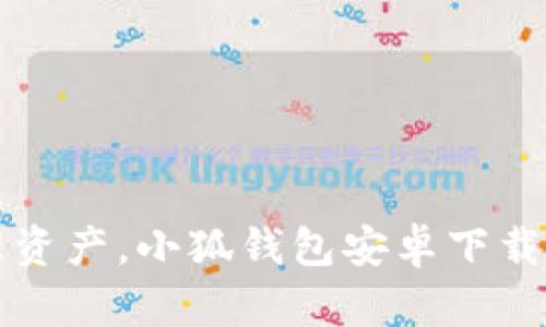  轻松管理资产，小狐钱包安卓下载全面上线！
