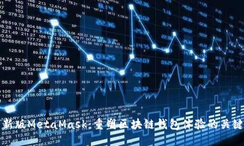 探索新版MetaMask：重塑区块链钱包体验的关键创新