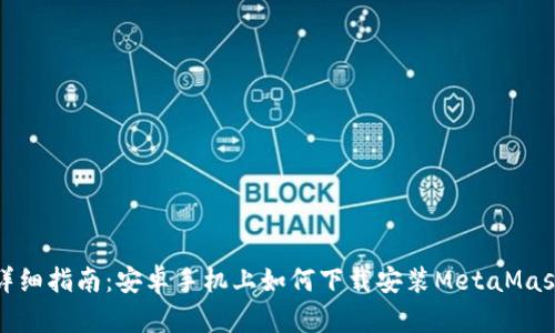 详细指南：安卓手机上如何下载安装MetaMask