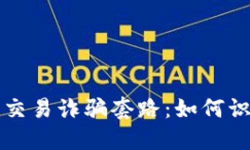 揭露加密货币交易诈骗套路：如何识别和保护自己