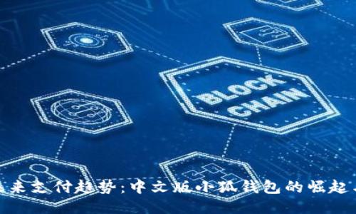 追踪未来支付趋势：中文版小狐钱包的崛起与影响