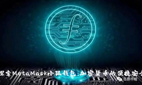 深入探索MetaMask小狐钱包：加密货币的便捷安全之路