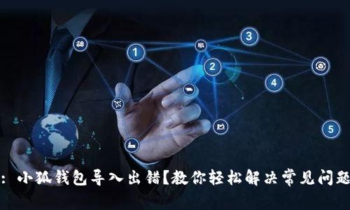 : 小狐钱包导入出错？教你轻松解决常见问题