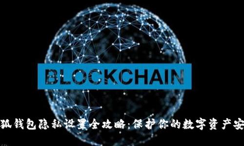 小狐钱包隐私设置全攻略：保护你的数字资产安全