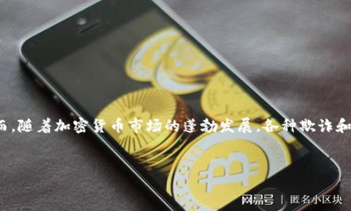 |vq_11840|在当今数字化时代，加密货币因其投资潜力和技术创新而迅速崛起。然而，随着加密货币市场的蓬勃发展，各种欺诈和骗局也随之出现。以下是以“加密货币骗局的全景解析”为内容和相关关键词的示例。


加密货币骗局的全景解析