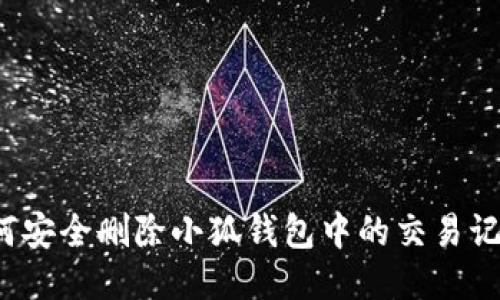 如何安全删除小狐钱包中的交易记录？