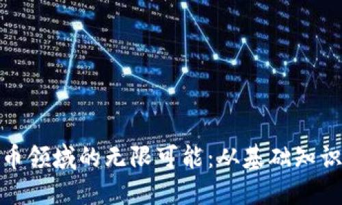 探索加密货币领域的无限可能：从基础知识到投资策略