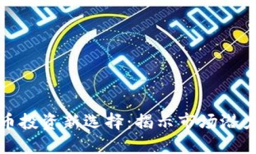 今日加密货币投资新选择：揭示市场潜力与热点币种