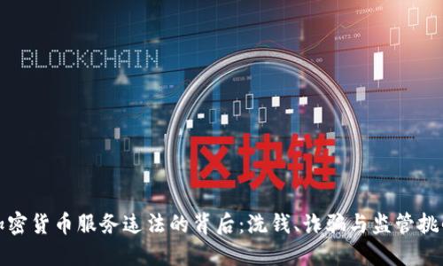 加密货币服务违法的背后：洗钱、诈骗与监管挑战