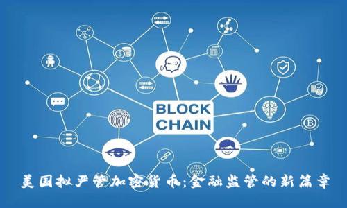 美国拟严管加密货币：金融监管的新篇章