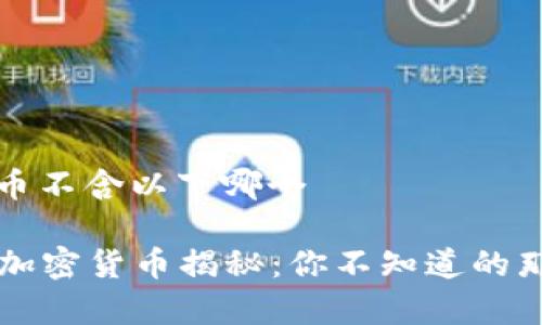 加密货币不含以下哪个

### 加密货币揭秘：你不知道的那些真相