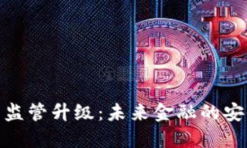加密货币监管升级：未来金融的安全与机遇