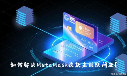 如何解决MetaMask收款未到账问题？