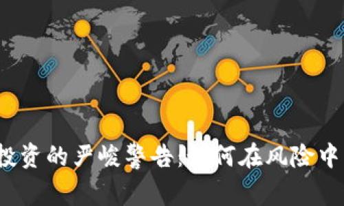 加密货币投资的严峻警告：如何在风险中寻找安全？