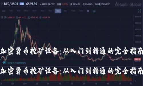 加密货币挖矿设备：从入门到精通的完全指南

加密货币挖矿设备：从入门到精通的完全指南