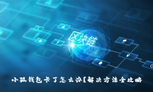 小狐钱包卡了怎么办？解决方法全攻略