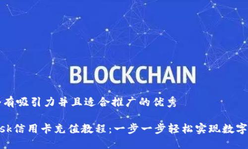 思考一个有吸引力并且适合推广的优秀

MetaMask信用卡充值教程：一步一步轻松实现数字资产投资