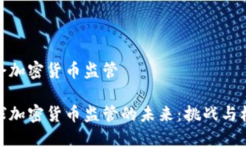 峰会加密货币监管

全球加密货币监管的未来：挑战与机遇