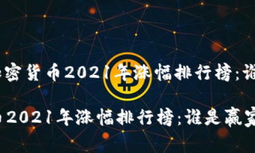 内容: 加密货币2021年涨幅排行榜：谁是赢家？

加密货币2021年涨幅排行榜：谁是赢家？