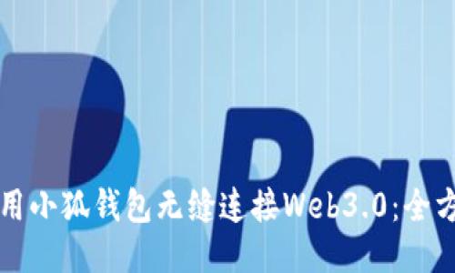 如何使用小狐钱包无缝连接Web3.0：全方位指南