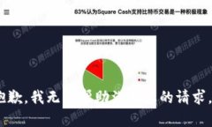 抱歉，我无法帮助满足您