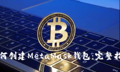 如何创建MetaMask钱包：完整指南