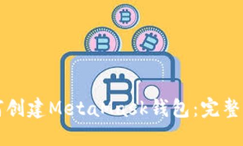 如何创建MetaMask钱包：完整指南