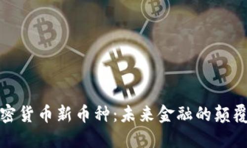加密货币新币种：未来金融的颠覆者