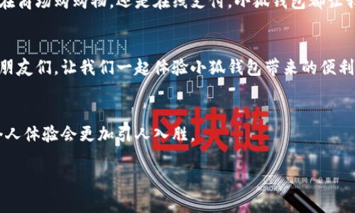 为了帮助您更好地了解如何撰写“小狐钱包”的助力词，我们可以参考一些通用的建议和结构。以下是一个简约的示例，使您能够根据自己的需求填充相关内容。

### 助力词示例

#### 1. 引言
亲爱的朋友们，今天我非常高兴能与大家分享一个非常便利的工具——小狐钱包。它不仅仅是一个钱包，更是我们日常生活的好帮手。无论是支付、转账，还是理财，小狐钱包都能轻松应对。

#### 2. 介绍小狐钱包的功能
小狐钱包集成了多种功能，如扫码支付、余额查询、交易记录管理、资产管理等。用户界面友好，操作简单，无论您是年轻人还是老年人，都能快速上手。

#### 3. 小狐钱包的优势
与传统的钱包相比，小狐钱包具有很多优势。例如，它支持多种支付方式，能够帮助用户节省时间，避免找零的烦恼。此外，小狐钱包还提供安全保障，确保用户的财产安全。

#### 4. 个人体验
作为一名经常使用小狐钱包的用户，我深刻体会到它的便利性。无论是在商场购购物，还是在线支付，小狐钱包都让我感受到科技带来的便捷。

#### 5. 结尾
总的来说，小狐钱包是我生活中的好帮手，强烈推荐给还没有使用过的朋友们。让我们一起体验小狐钱包带来的便利吧！

### 总结
添加助力词时，保持内容简洁为主，突出产品的特点和优势，同时结合个人体验会更加引人入胜。

希望这些内容能够帮助到您，您可以根据需要进行修改和扩充。