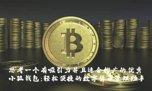 思考一个有吸引力并且适合推广的优秀
小狐钱包：轻松便捷的数字货币管理助手