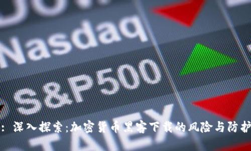 题目: 深入探索：加密货币黑客下载的风险与防护策略