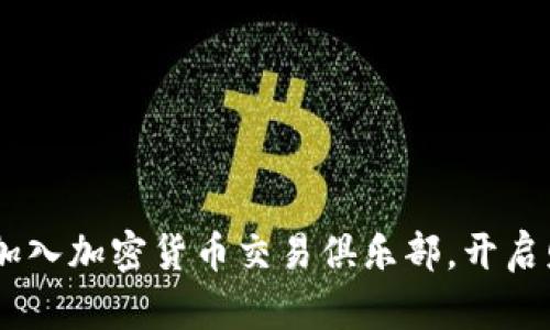 投资新时代：加入加密货币交易俱乐部，开启财富增长之路