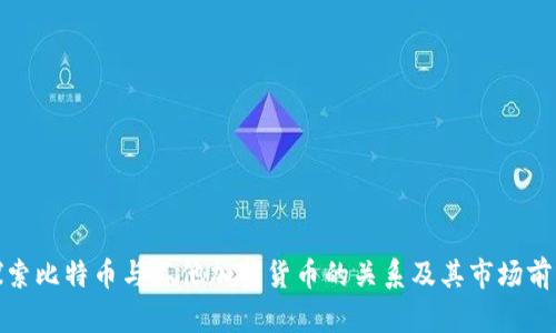 探索比特币与其他加密货币的关系及其市场前景