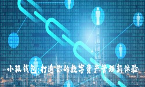 小狐钱包：打造你的数字资产管理新体验