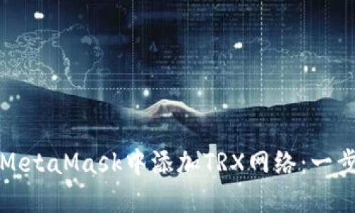 如何在MetaMask中添加TRX网络：一步步指南