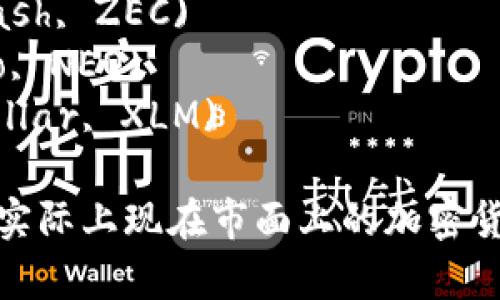 以下是一些知名的加密货币名称：

1. 比特币 (Bitcoin, BTC)
2. 以太坊 (Ethereum, ETH)
3. 莱特币 (Litecoin, LTC)
4. 瑞波币 (Ripple, XRP)
5. 门罗币 (Monero, XMR)
6. 达世币 (Dash, DASH)
7. 泰达币 (Tether, USDT)
8. 链续币 (Chainlink, LINK)
9. 波卡币 (Polkadot, DOT)
10. 知识产权币 (Cardano, ADA)
11. 狗狗币 (Dogecoin, DOGE)
12. 以太坊经典 (Ethereum Classic, ETC)
13. 幽灵币 (Zcash, ZEC)
14. 凌空币 (Neo, NEO)
15. 恒星币 (Stellar, XLM)

这只是一小部分，实际上现在市面上的加密货币有成千上万种。