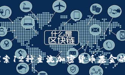 投资指南：探索12种主流加密货币基金的机会与风险