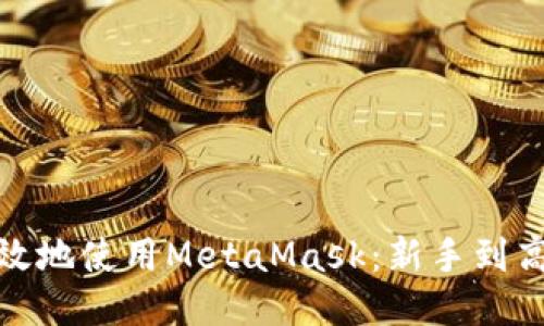 如何安全高效地使用MetaMask：新手到高手的全攻略
