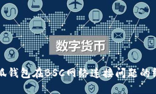 解决小狐钱包在BSC网络连接问题的终极指南