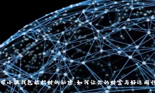 带小狐钱包能招财的秘密：如何让你的财富与好运同行