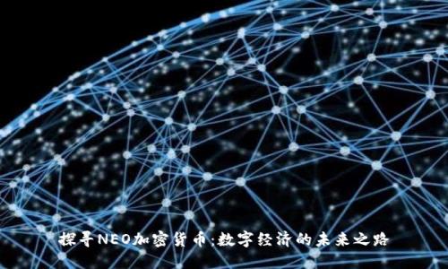 探寻NEO加密货币：数字经济的未来之路